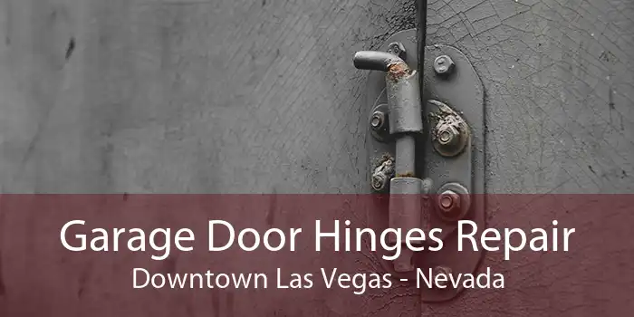 Garage Door Hinges Repair Downtown Las Vegas - Nevada